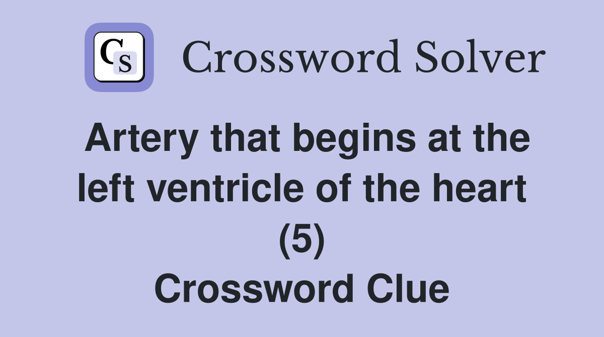 Artery that begins at the left ventricle of the heart (5) Crossword Clue