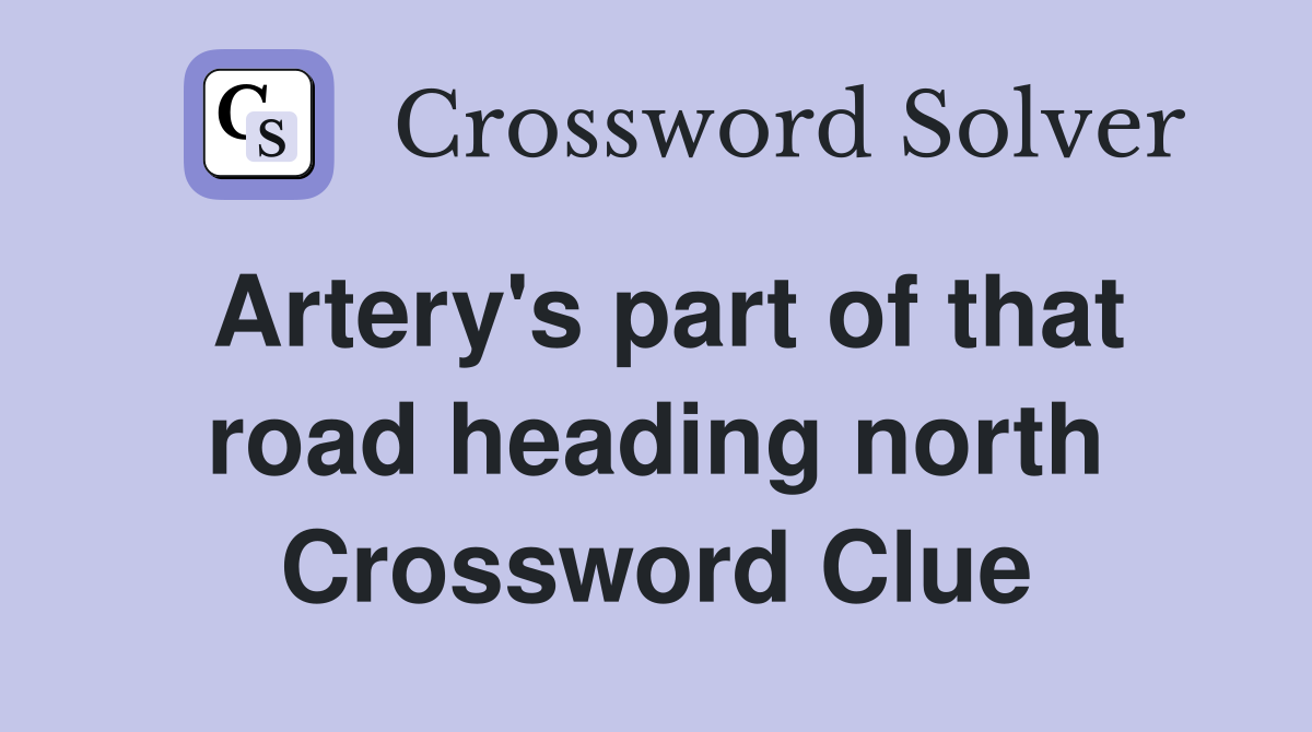 Artery's part of that road heading north Crossword Clue