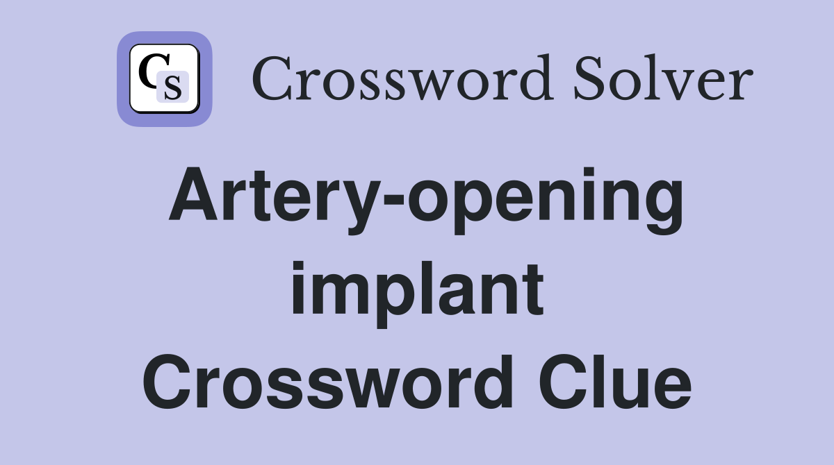 Artery-opening implant Crossword Clue