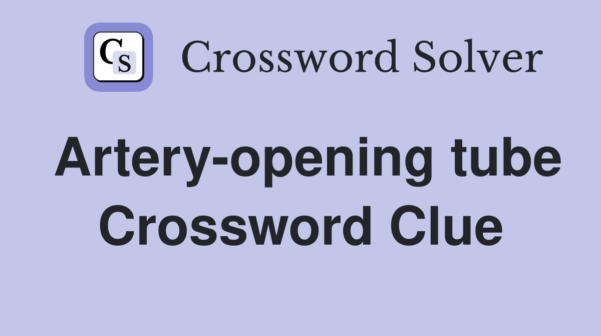 Artery-opening tube Crossword Clue