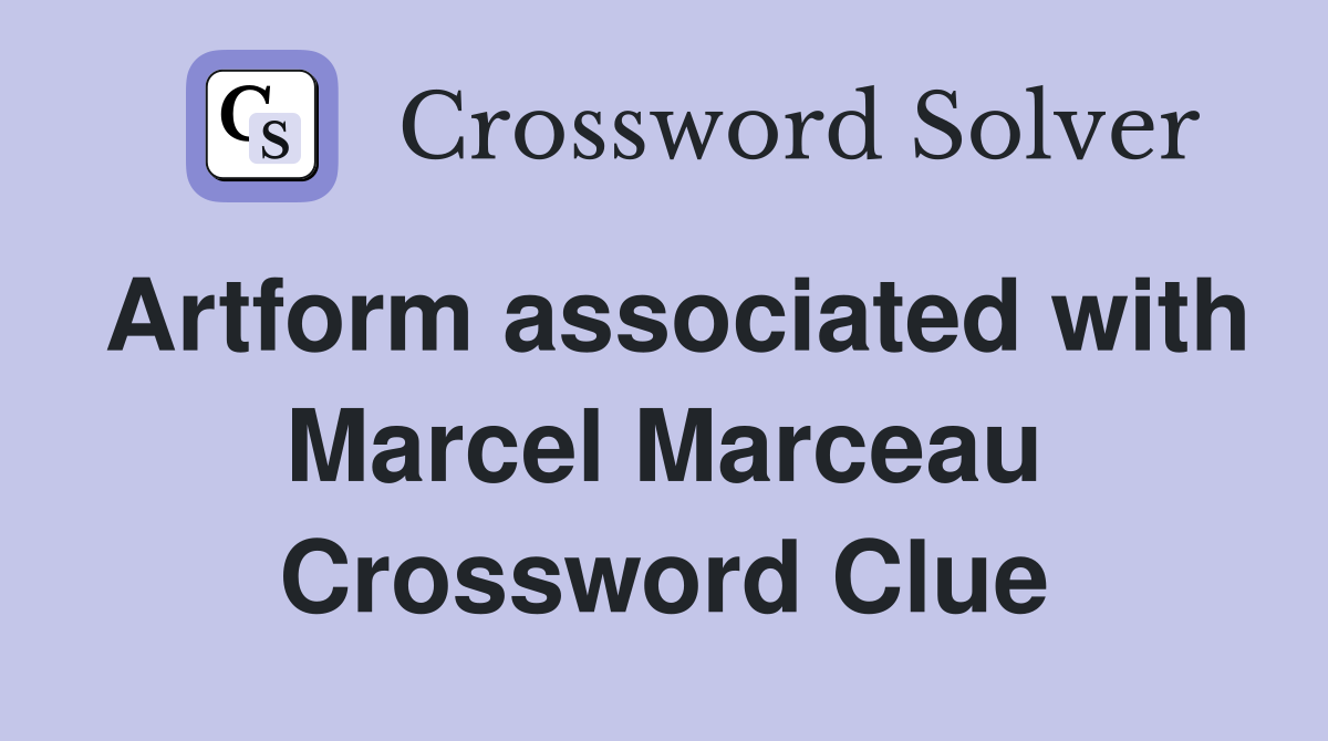 Artform associated with Marcel Marceau Crossword Clue
