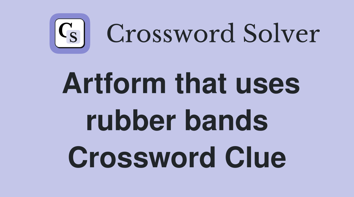 Artform that uses rubber bands Crossword Clue