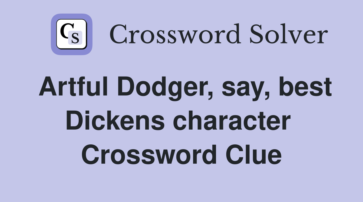 Artful Dodger, say, best Dickens character  Crossword Clue