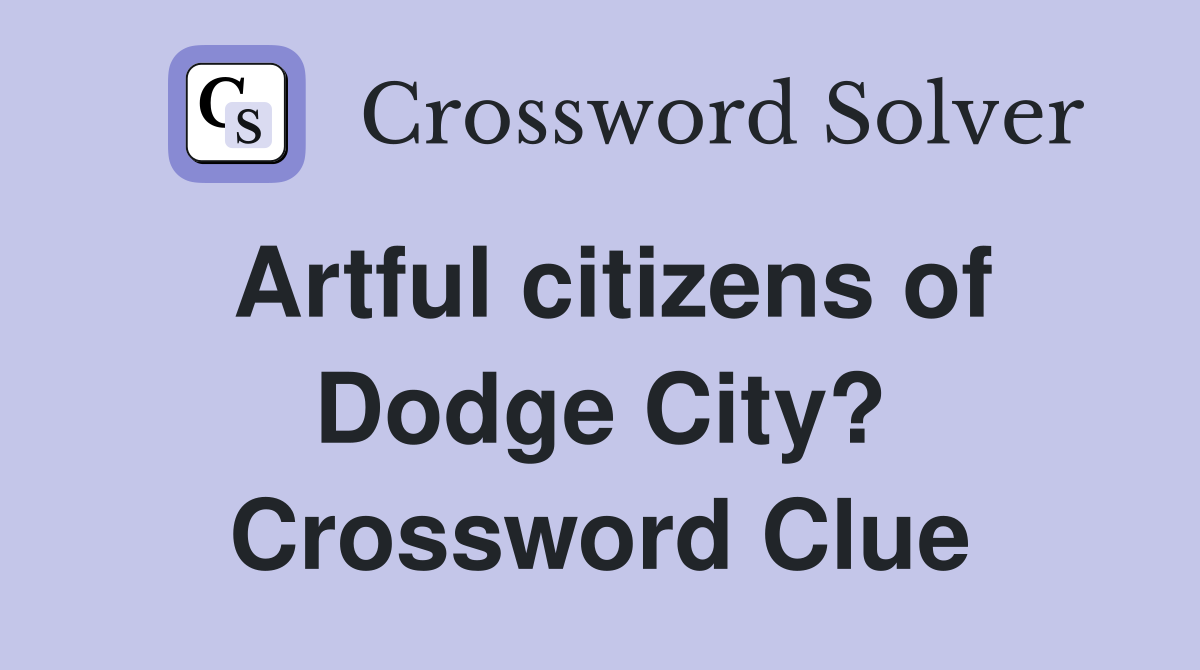 Artful citizens of Dodge City? Crossword Clue