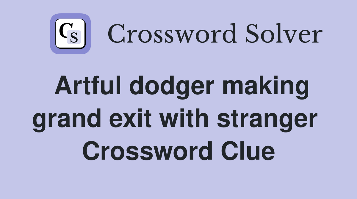 Artful dodger making grand exit with stranger  Crossword Clue