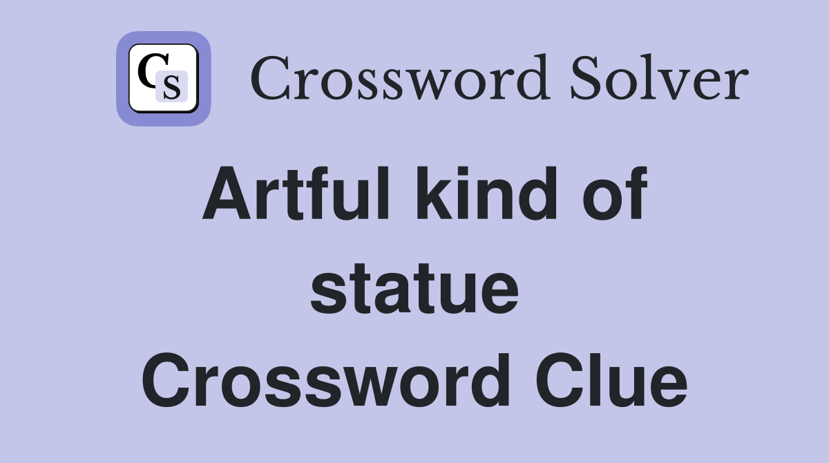 Artful kind of statue Crossword Clue