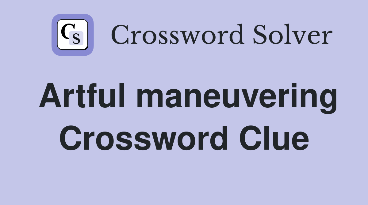 Artful maneuvering Crossword Clue
