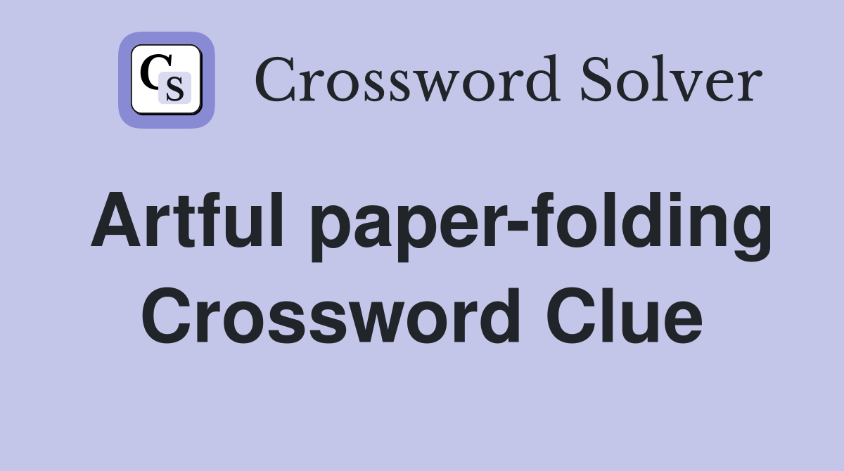 Artful paper-folding Crossword Clue