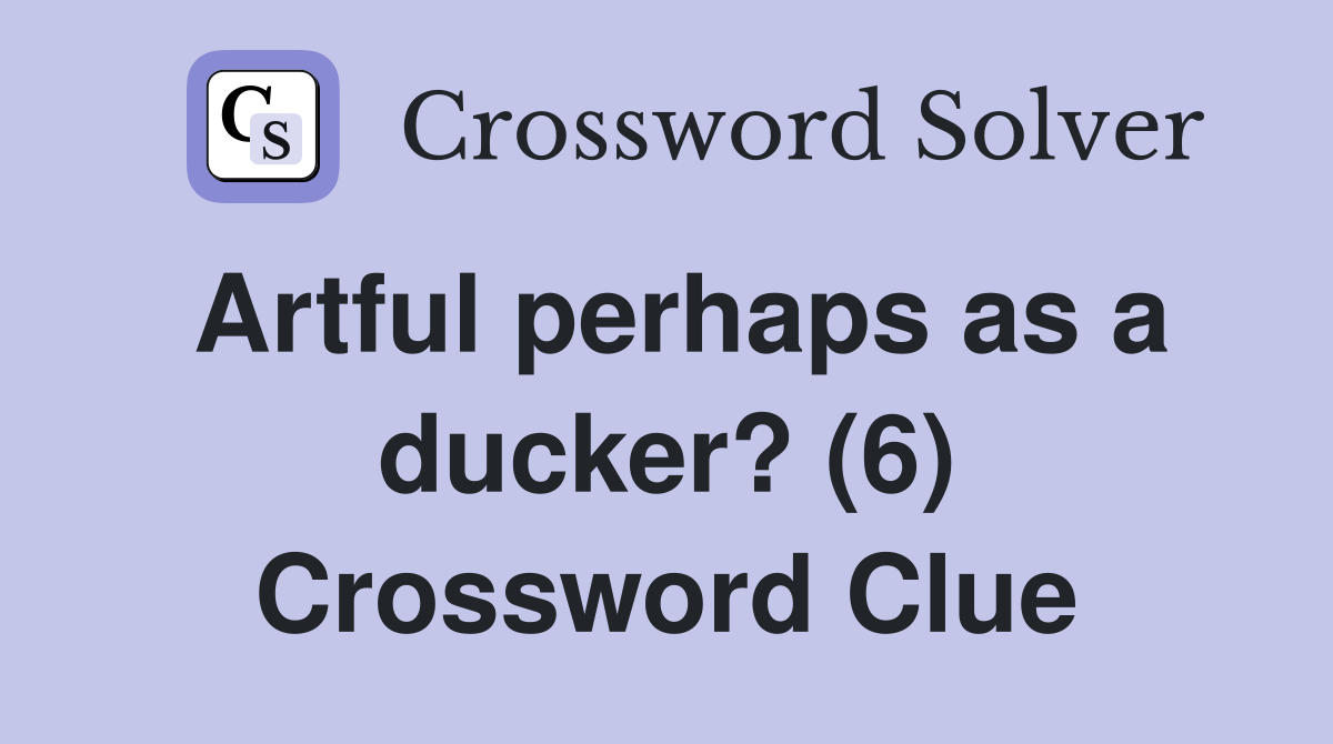 Artful perhaps as a ducker? (6) Crossword Clue