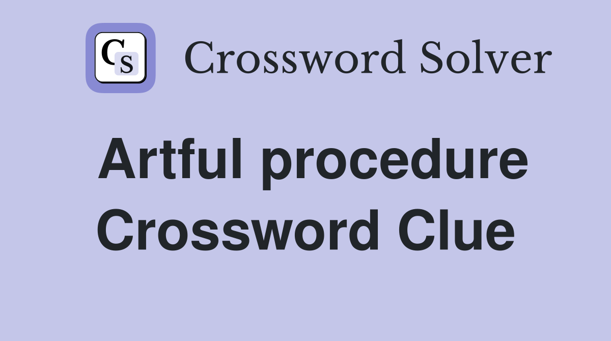 Artful procedure Crossword Clue