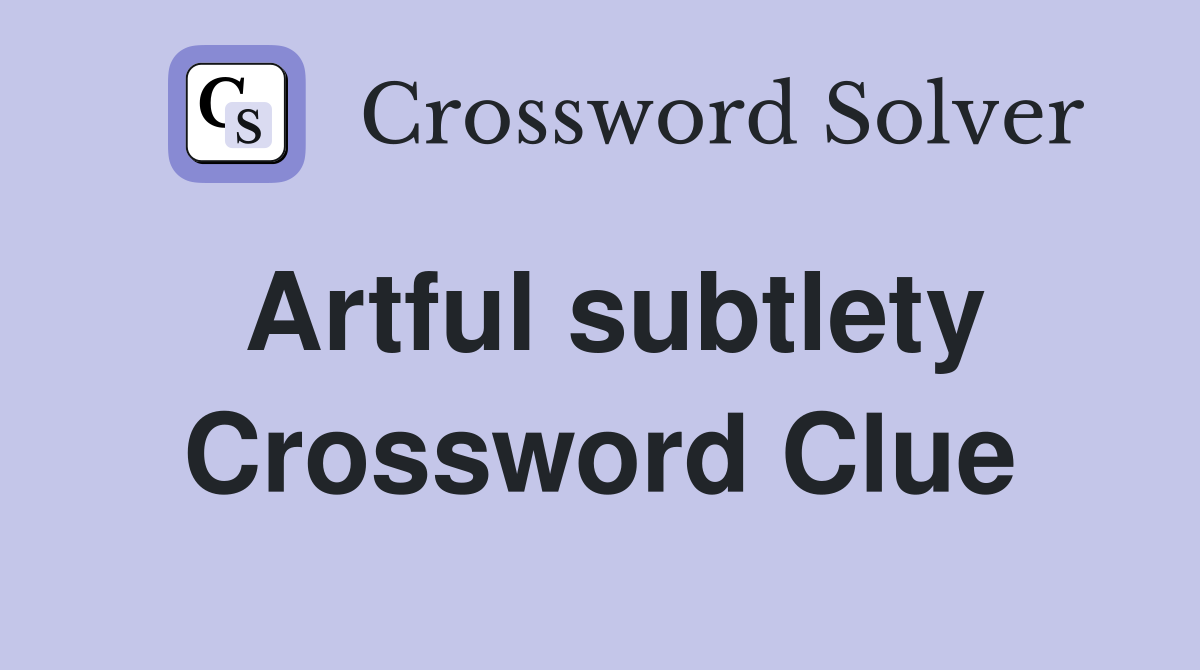 Artful subtlety Crossword Clue