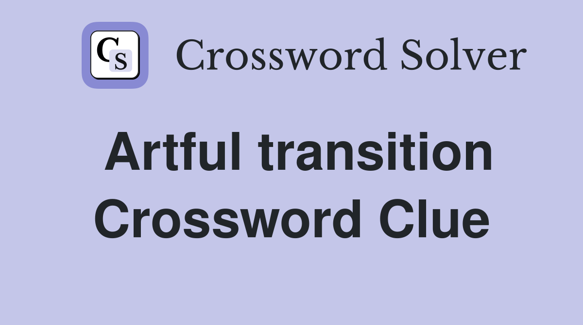 Artful transition Crossword Clue