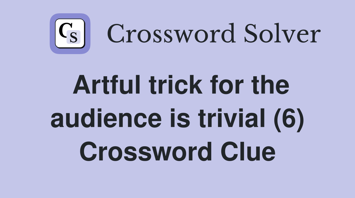 Artful trick for the audience is trivial (6) Crossword Clue
