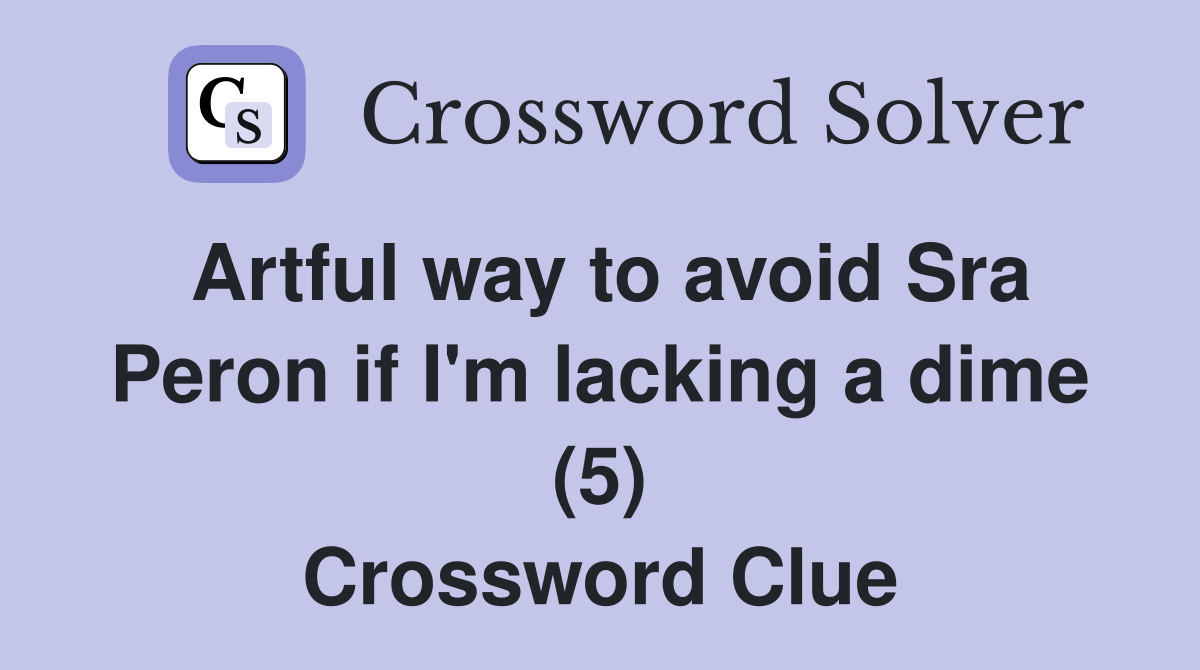 Artful way to avoid Sra Peron if I'm lacking a dime (5) Crossword Clue