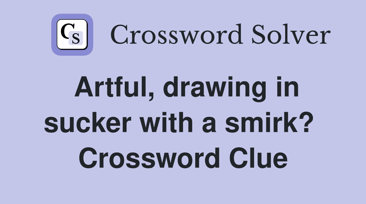 Artful, drawing in sucker with a smirk?  Crossword Clue