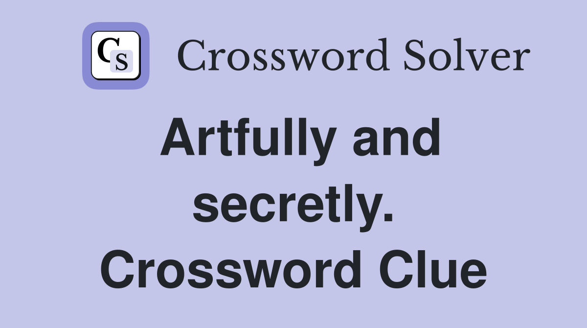 Artfully and secretly. Crossword Clue