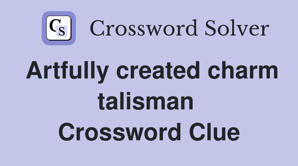 Artfully created charm talisman  Crossword Clue