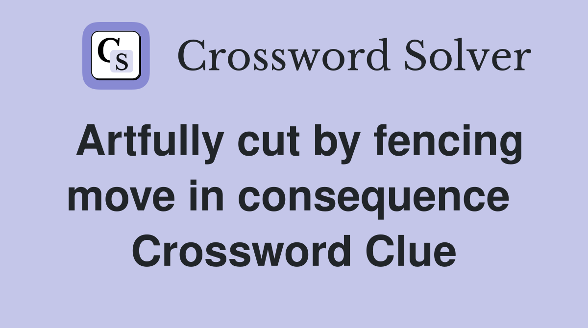 Artfully cut by fencing move in consequence  Crossword Clue
