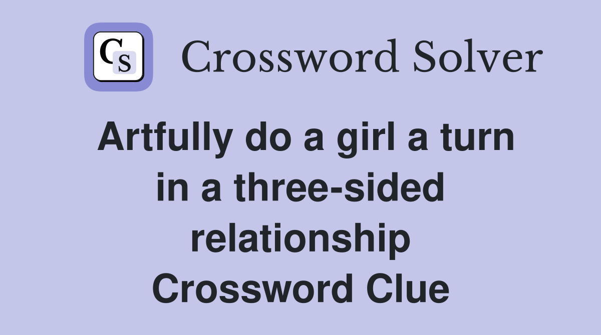 Artfully do a girl a turn in a three-sided relationship Crossword Clue