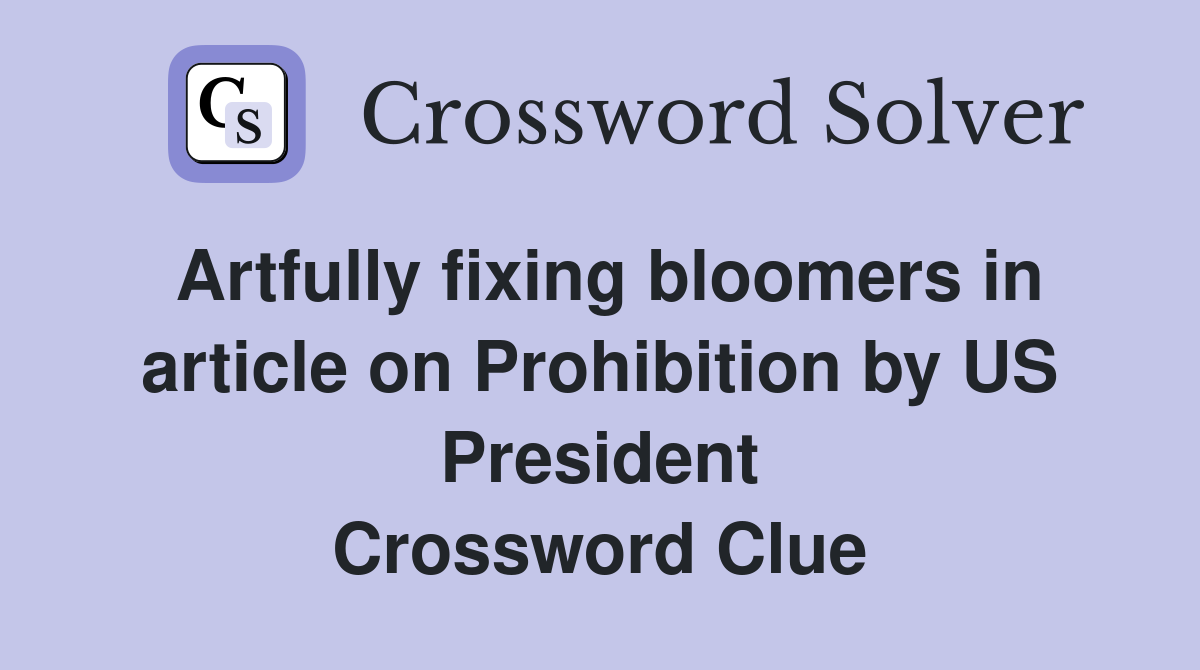 Artfully fixing bloomers in article on Prohibition by US President Crossword Clue