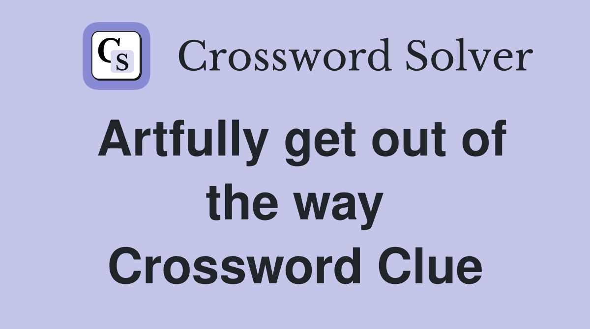 Artfully get out of the way Crossword Clue