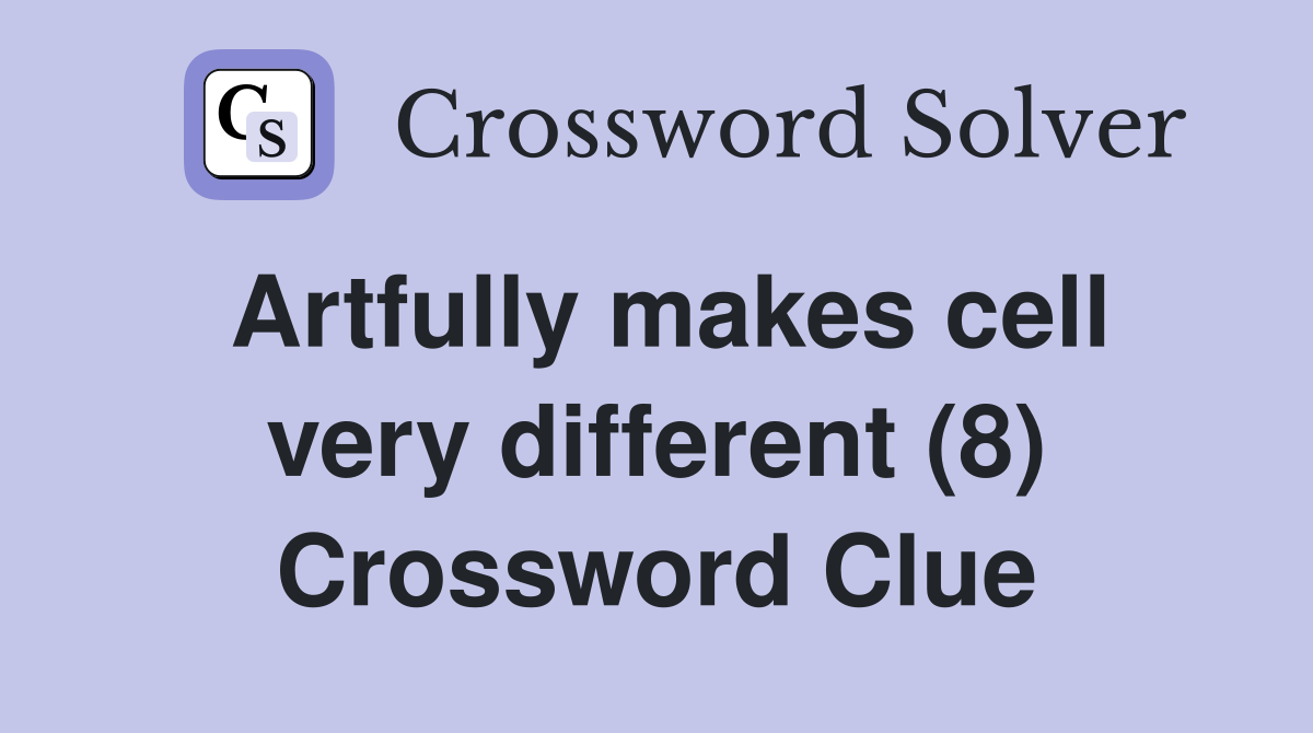 Artfully makes cell very different (8) Crossword Clue