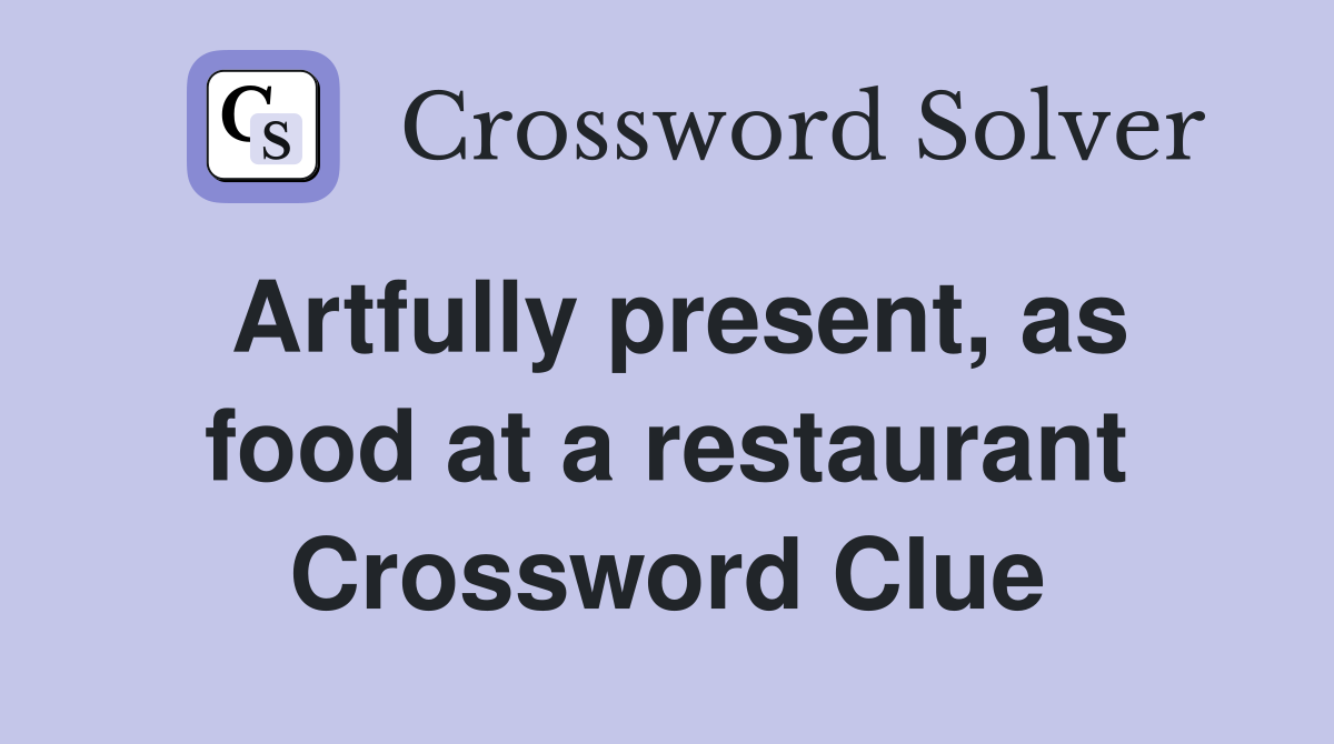 Artfully present, as food at a restaurant Crossword Clue