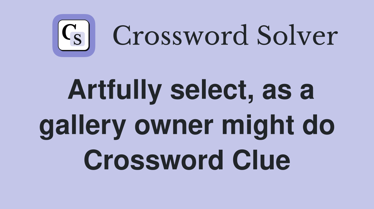 Artfully select, as a gallery owner might do Crossword Clue