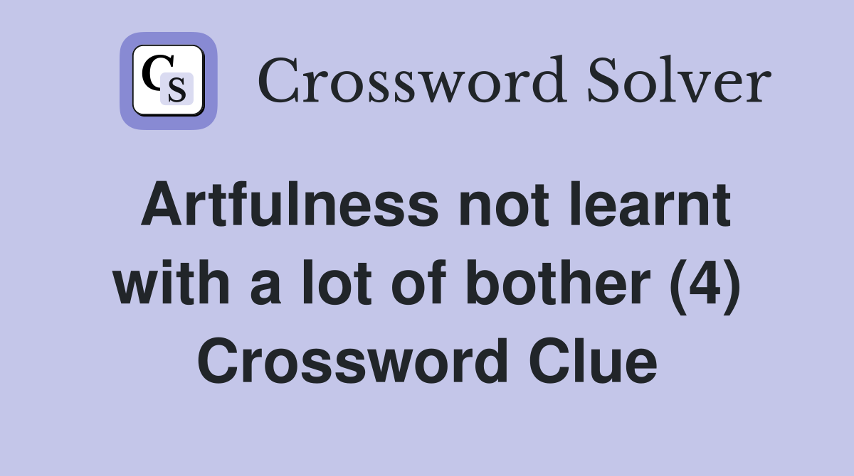 Artfulness not learnt with a lot of bother (4) Crossword Clue