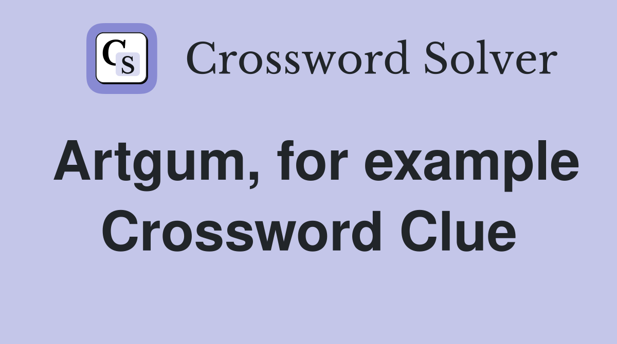 Artgum, for example Crossword Clue