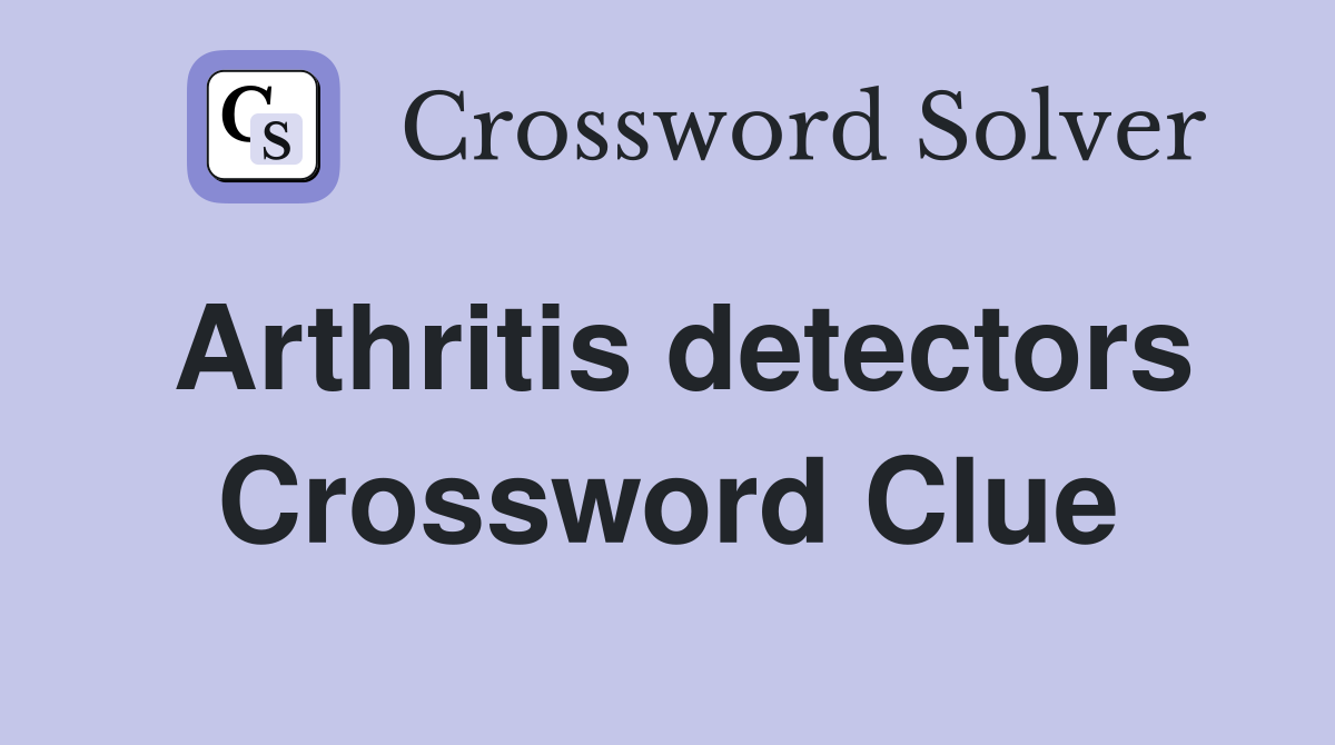 Arthritis detectors Crossword Clue