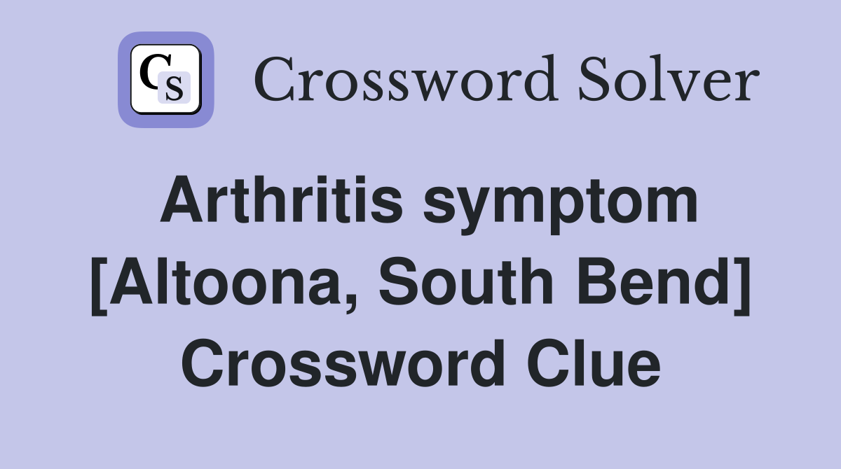 Arthritis symptom [Altoona, South Bend] Crossword Clue