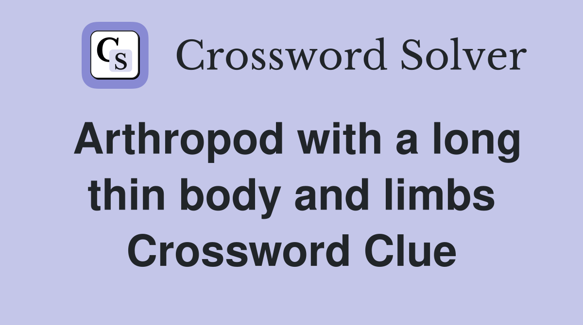 Arthropod with a long thin body and limbs Crossword Clue