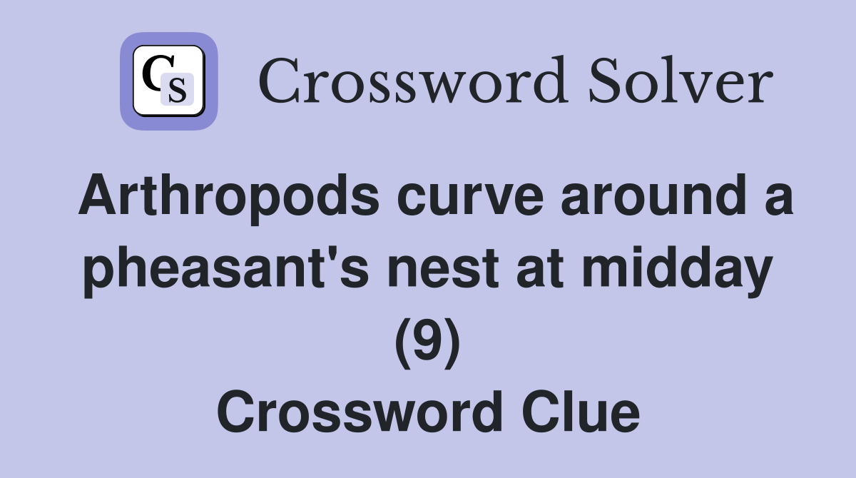 Arthropods curve around a pheasant's nest at midday (9) Crossword Clue