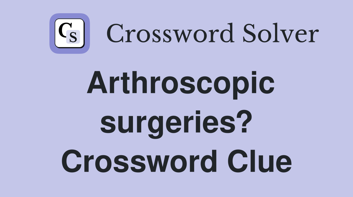 Arthroscopic surgeries? Crossword Clue