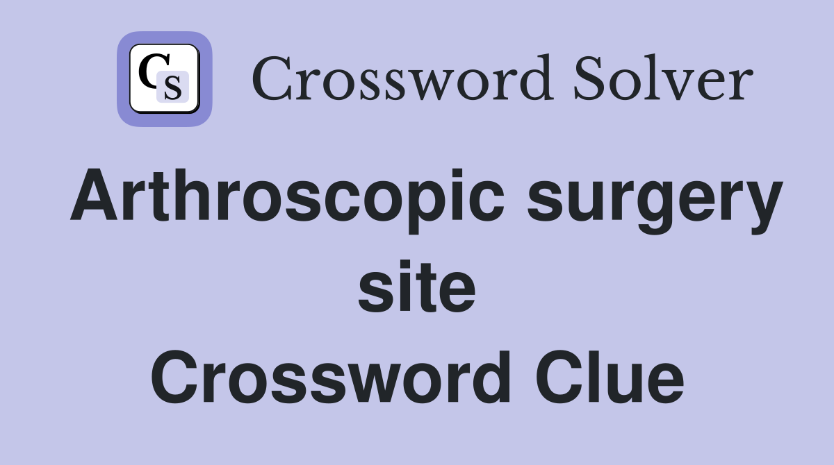 Arthroscopic surgery site Crossword Clue