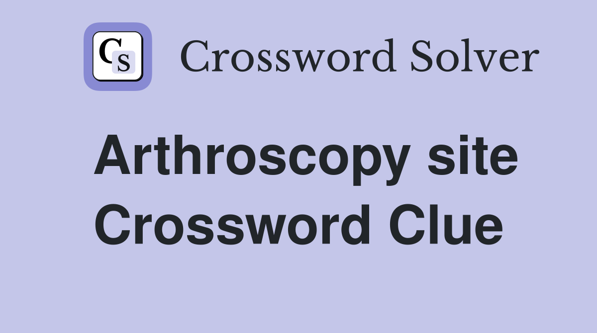 Arthroscopy site Crossword Clue