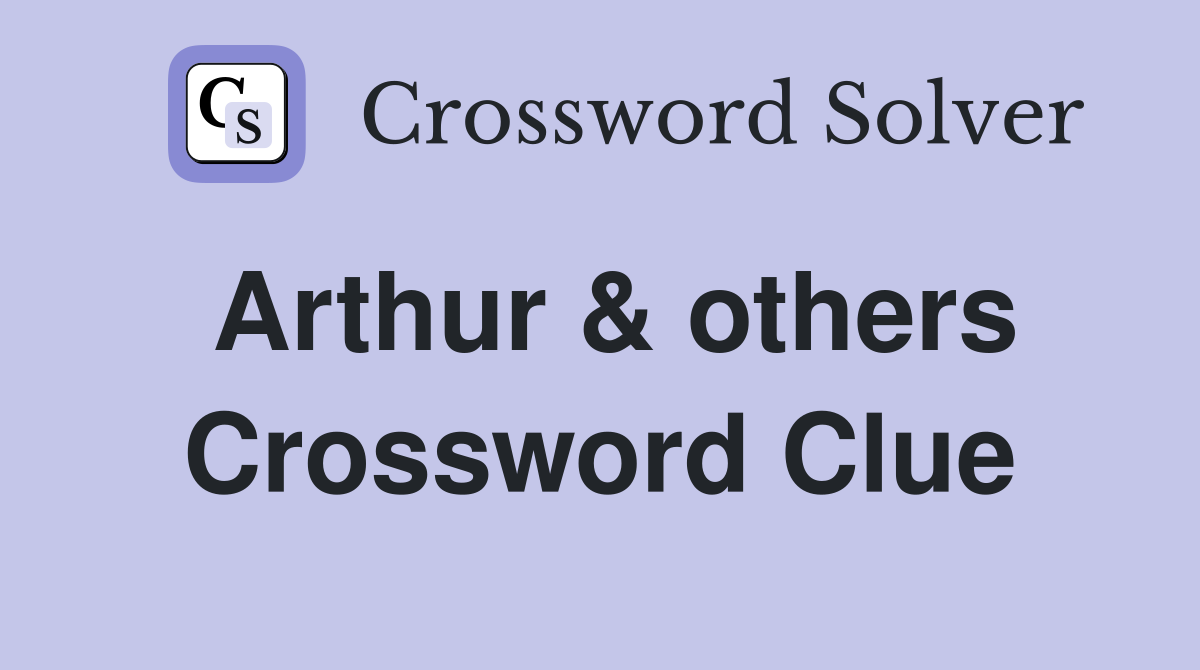 Arthur & others Crossword Clue