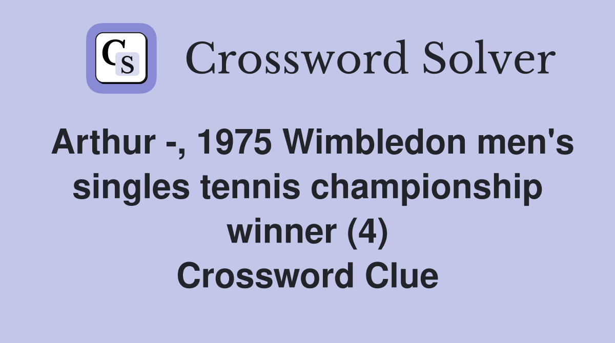 Arthur -, 1975 Wimbledon men's singles tennis championship winner (4) Crossword Clue