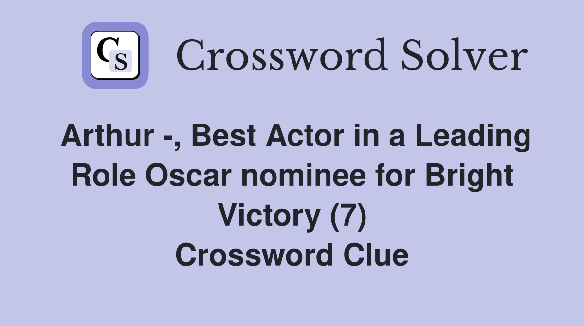 Arthur -, Best Actor in a Leading Role Oscar nominee for Bright Victory (7) Crossword Clue