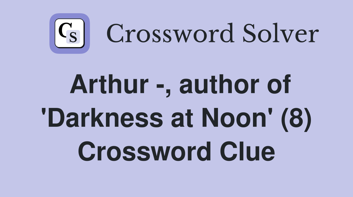 Arthur -, author of 'Darkness at Noon' (8) Crossword Clue