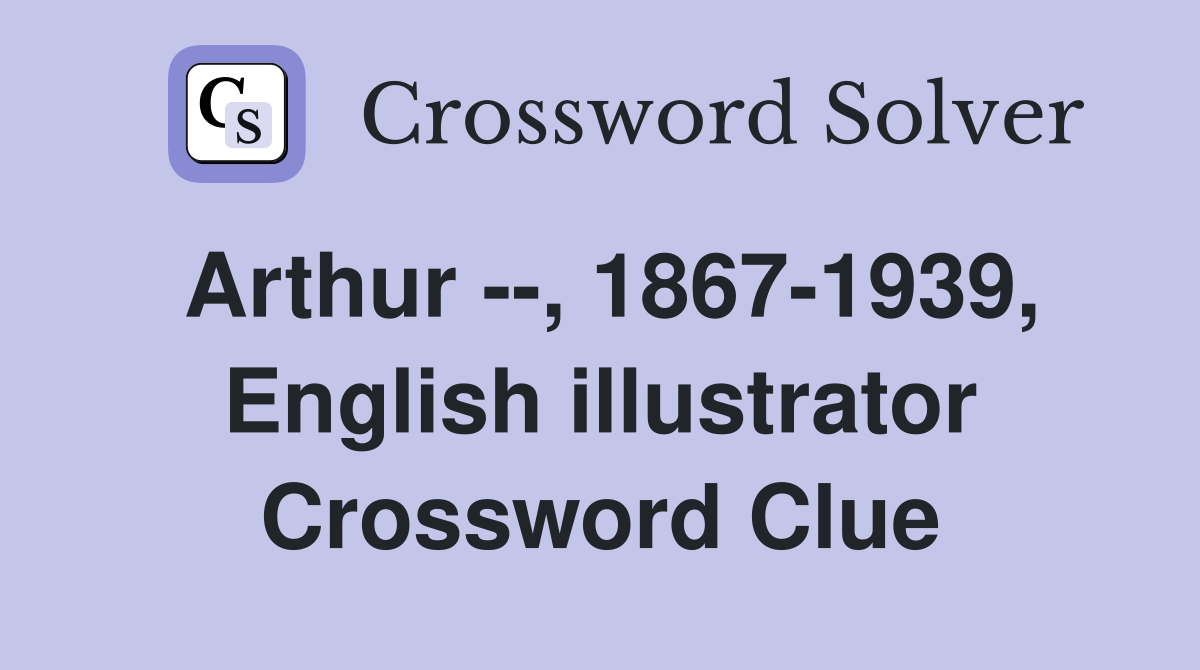 Arthur --, 1867-1939, English illustrator Crossword Clue