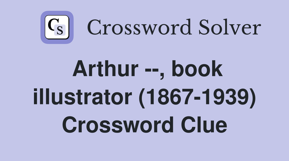 Arthur --, book illustrator (1867-1939) Crossword Clue