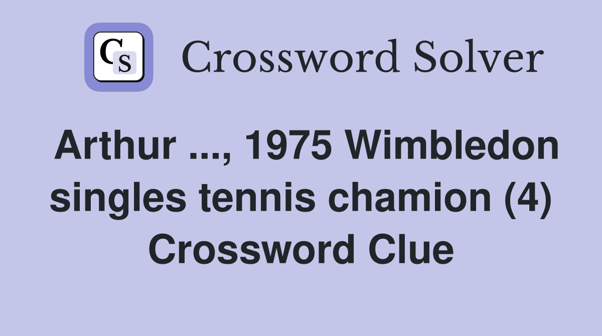 Arthur ..., 1975 Wimbledon singles tennis chamion (4) Crossword Clue