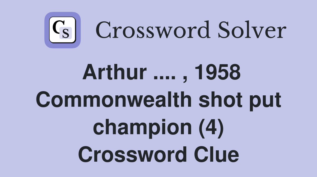 Arthur .... , 1958 Commonwealth shot put champion (4) Crossword Clue