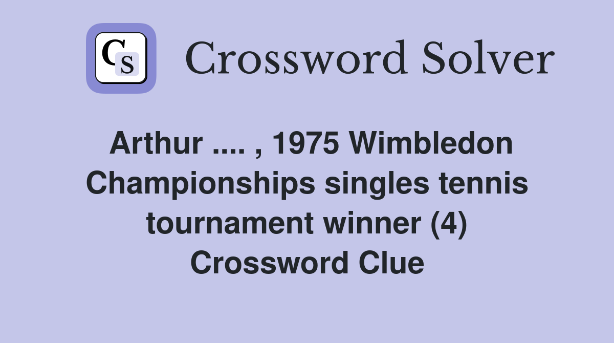 Arthur .... , 1975 Wimbledon Championships singles tennis tournament winner (4) Crossword Clue