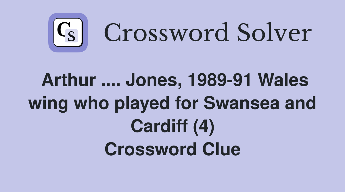 Arthur .... Jones, 1989-91 Wales wing who played for Swansea and Cardiff (4) Crossword Clue