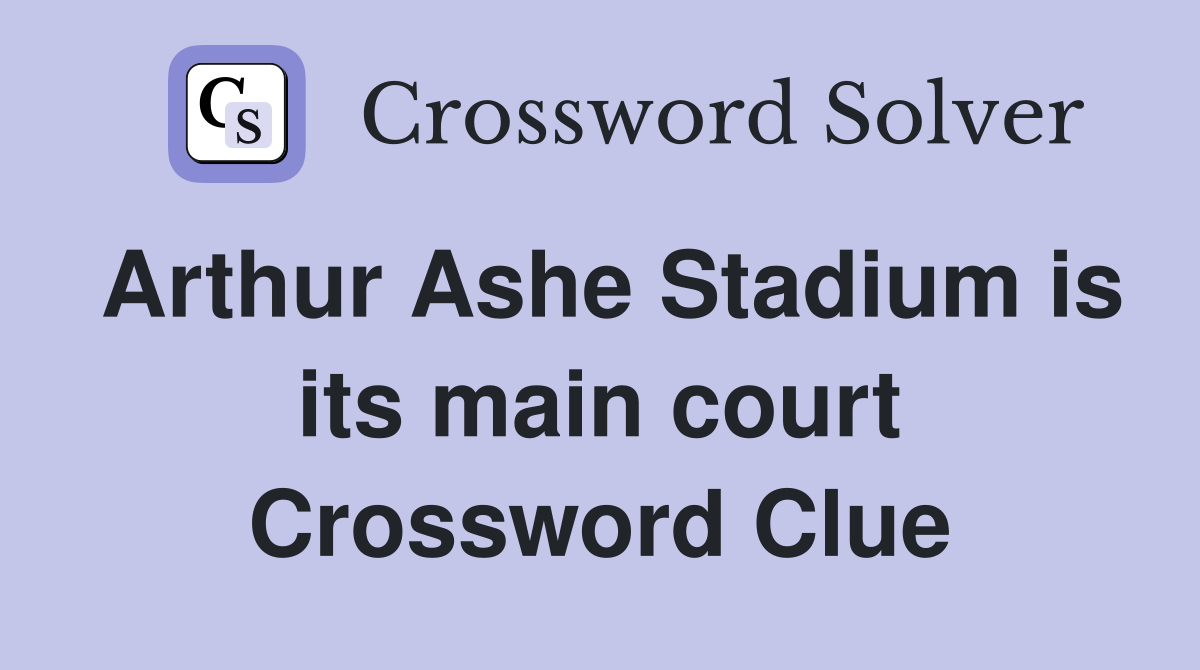 Arthur Ashe Stadium is its main court Crossword Clue