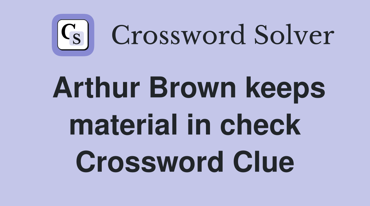 Arthur Brown keeps material in check Crossword Clue