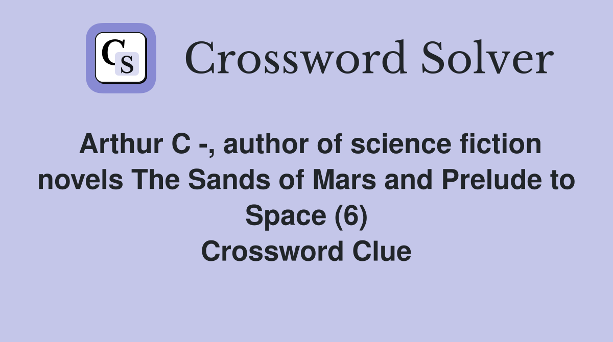 Arthur C -, author of science fiction novels The Sands of Mars and Prelude to Space (6) Crossword Clue